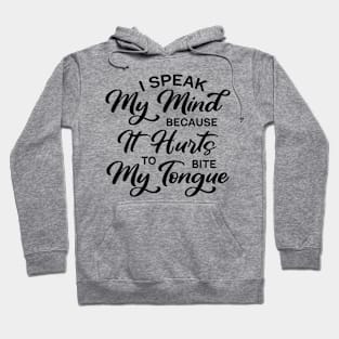 I Speak My Mind Because It Hurts To Bite My Tongue Hoodie